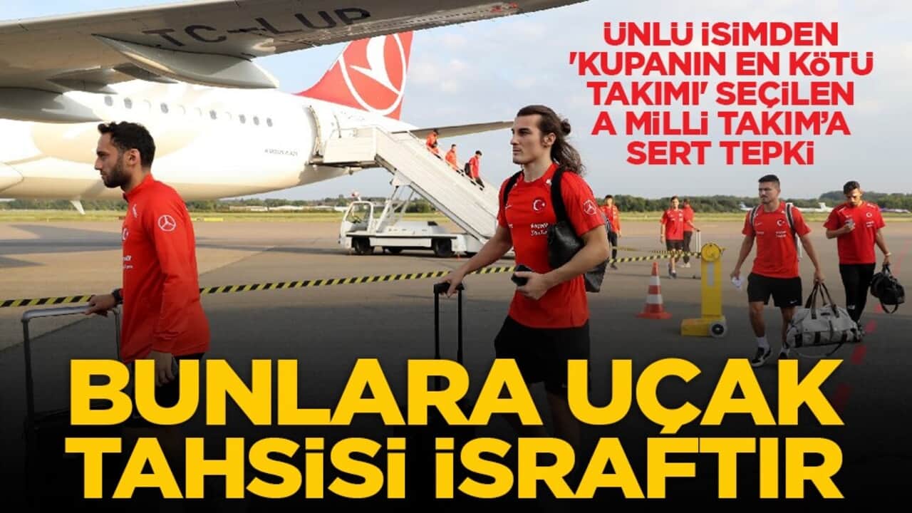Ünlü isimden 'Kupanın en kötü takımı' seçilen A Milli Takım’a sert tepki: Bunlara uçak tahsisi israftır