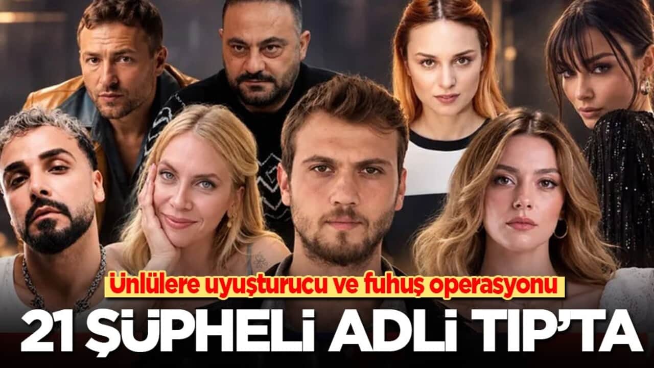 Ünlülere uyuşturucu ve fuhuş operasyonu: 21 şüpheli Adli Tıp’ta