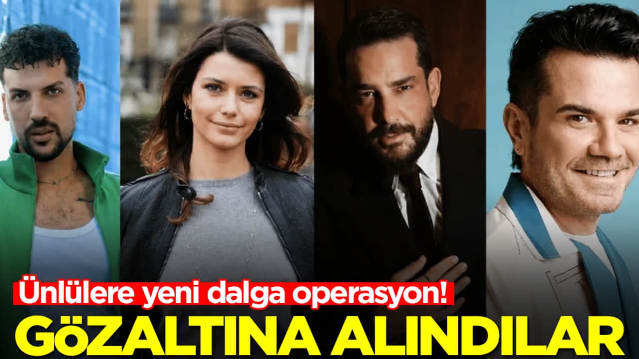 Ünlülere yeni dalga operasyon: Peş peşe gözaltı kararı verildi