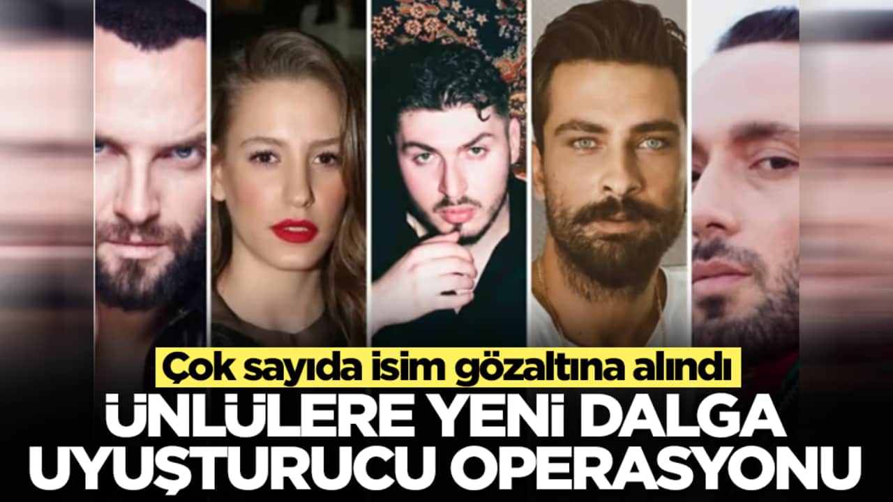Ünlülere yeni dalga uyuşturucu operasyonu! Çok sayıda isim gözaltında