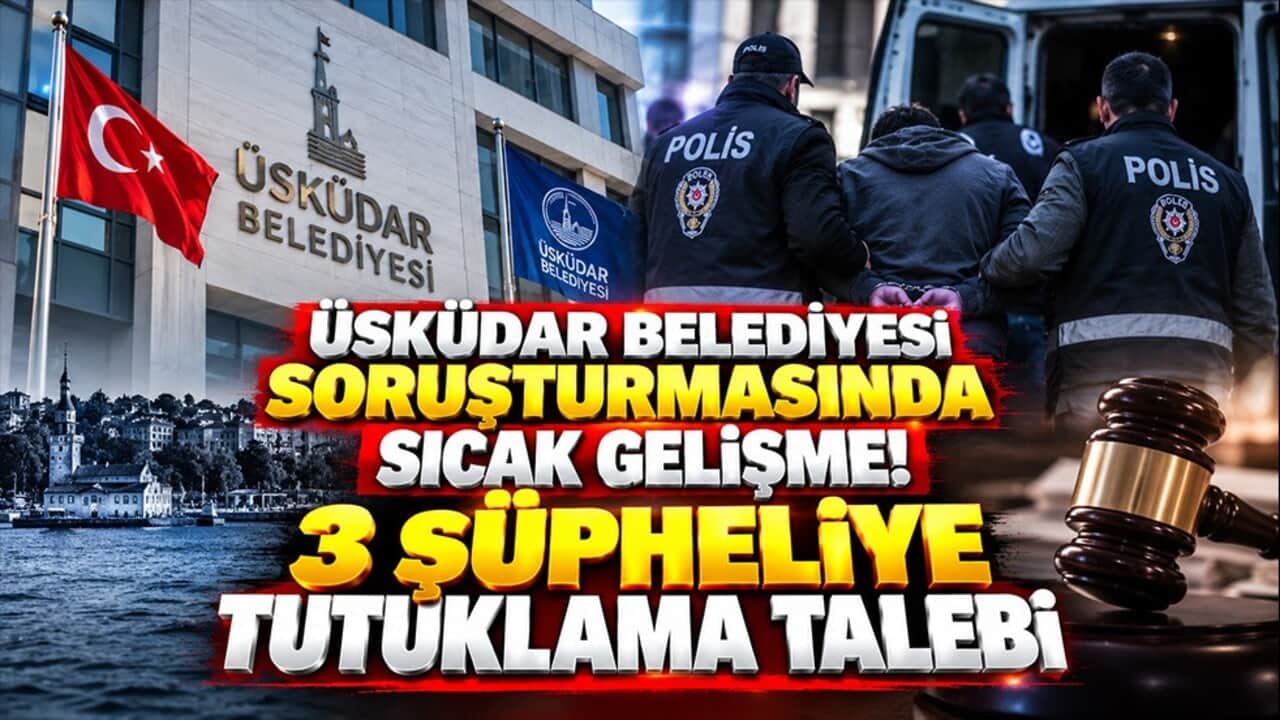 Üsküdar Belediyesi soruşturmasında sıcak gelişme! 3 şüpheliye tutuklama talebi
