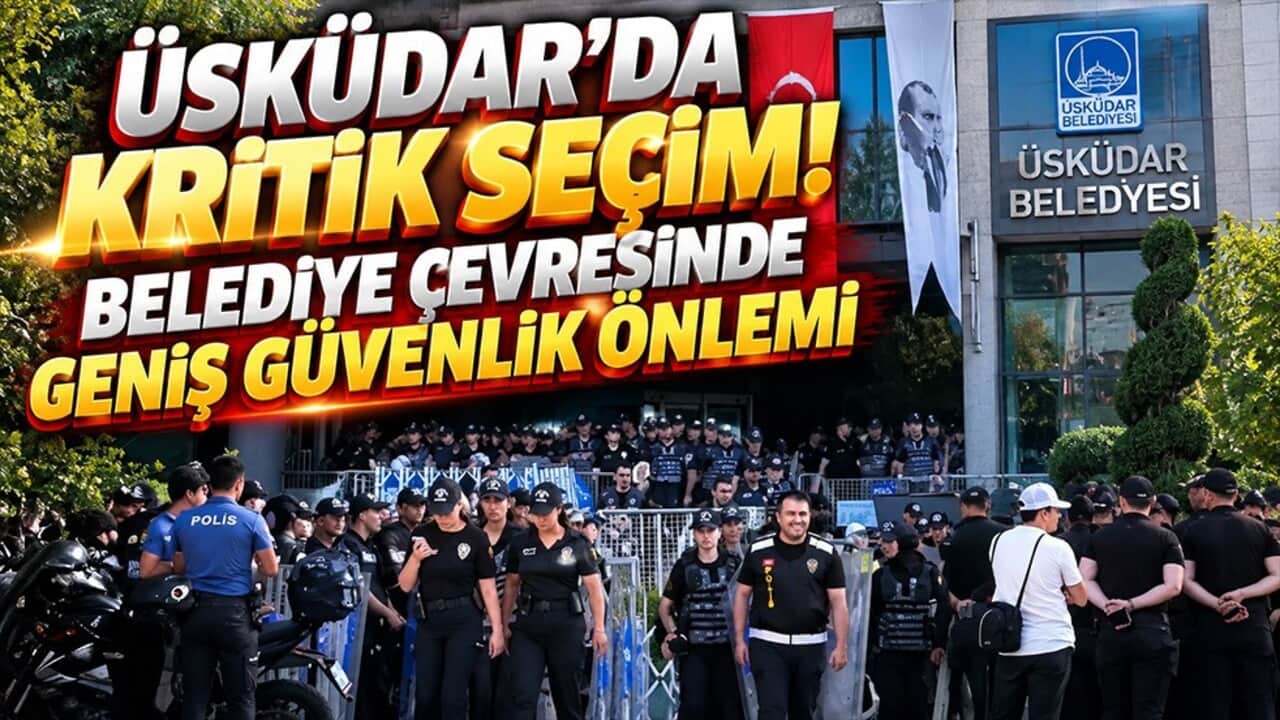 Üsküdar’da kritik seçim günü! Belediye çevresinde geniş güvenlik önlemi