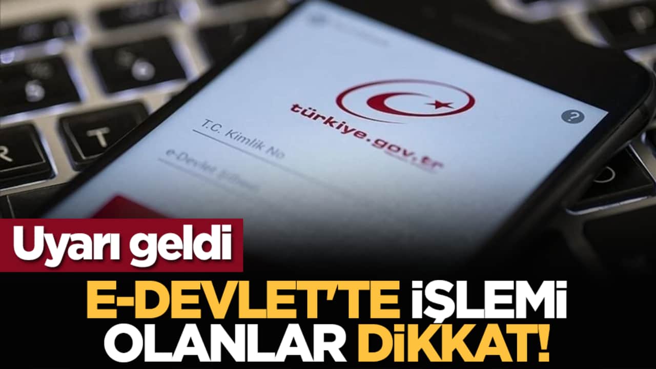 Uyarı geldi: e-Devlet'te işlemi olanlar dikkat!