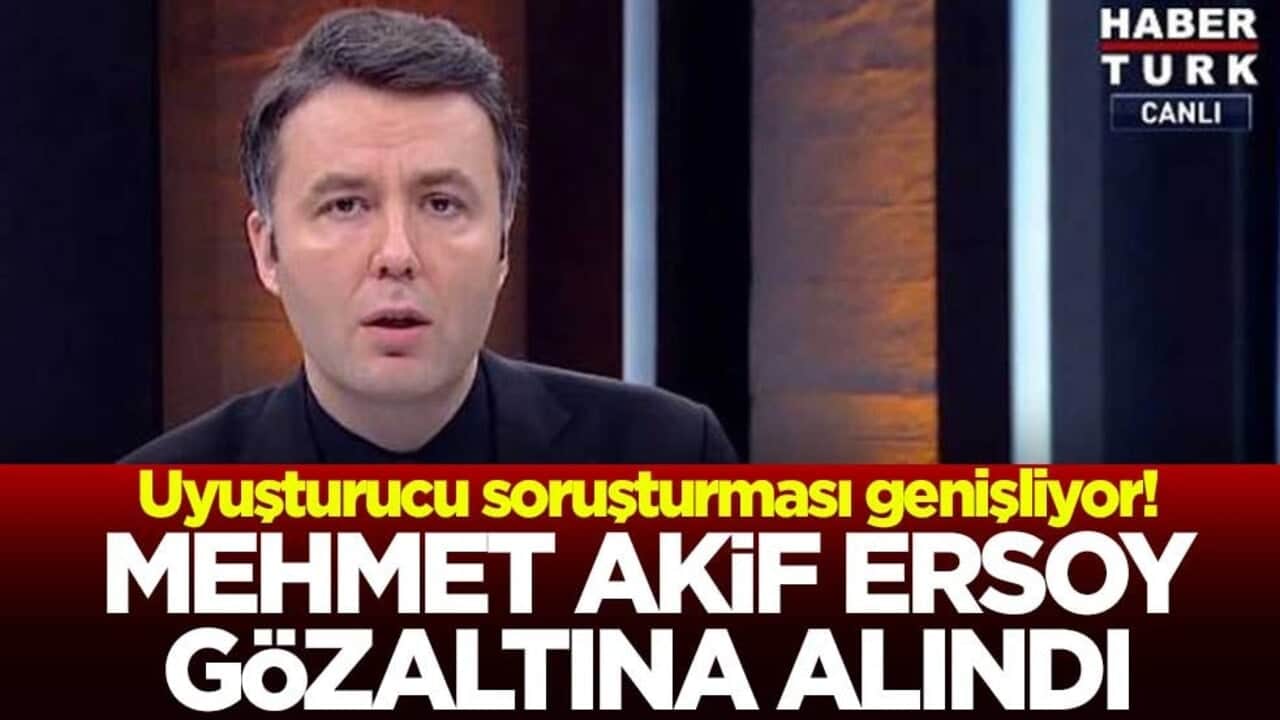 Uyuşturucu soruşturması genişliyor! Habertürk Genel Yayın Yönetmeni Mehmet Akif Ersoy gözaltına alındı