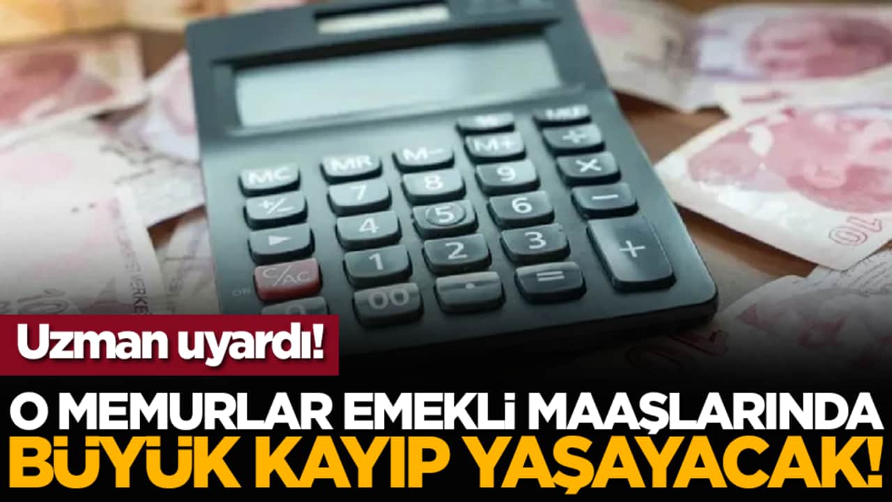Uzman uyardı! O memurlar emekli maaşlarında büyük kayıp yaşayacak!