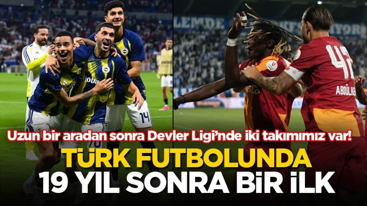 Uzun bir aradan sonra Devler Ligi’nde iki takımımız var! Türk futbolunda 19 yıl sonra bir ilk