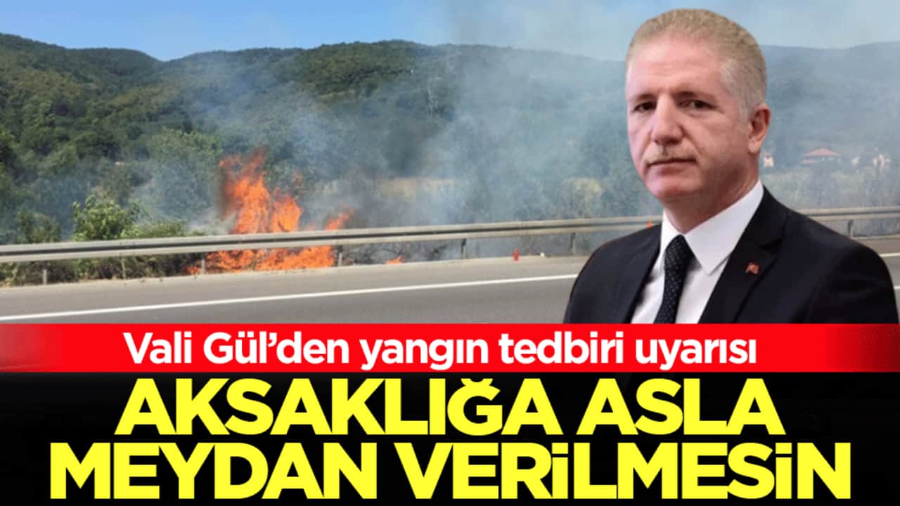 Vali Gül’den yangın tedbiri uyarısı! Yol kenarlarındaki o detaylar temizleniyor: ‘Aksaklığa asla meydan verilmesin’