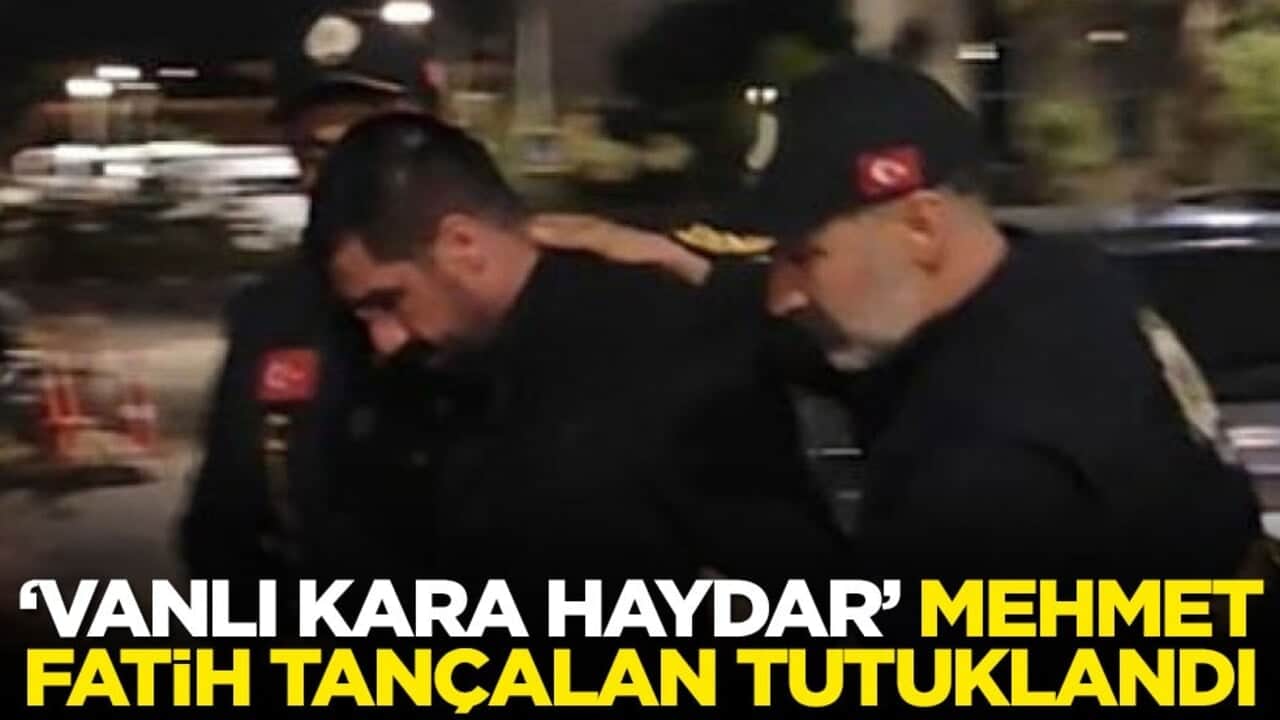 ‘Vanlı Kara Haydar’ Mehmet Fatih Tançalan tutuklandı