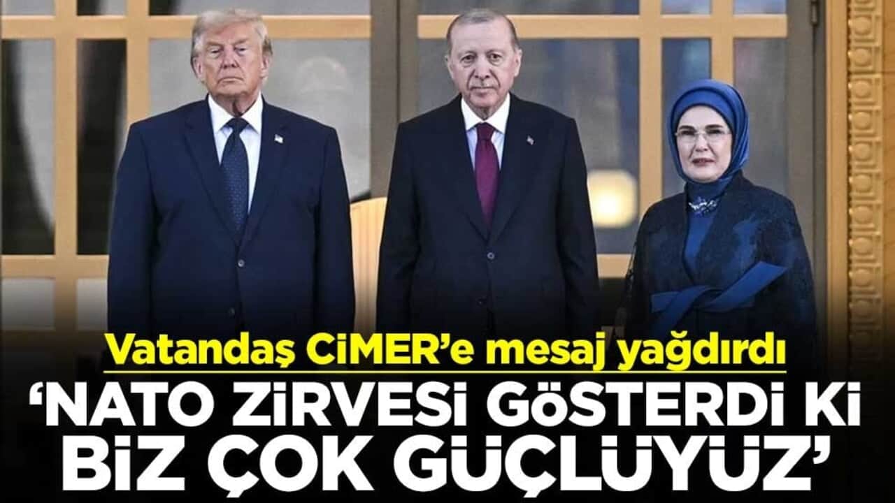 Vatandaş CİMER’e mesaj yağdırdı ‘NATO Zirvesi gösterdi ki biz çok güçlüyüz’