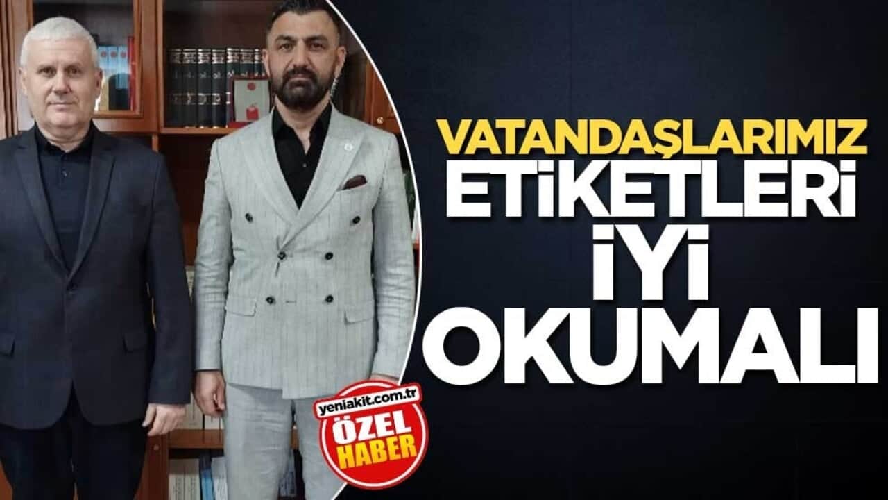 Vatandaşlarımız etiketleri iyi okumalı