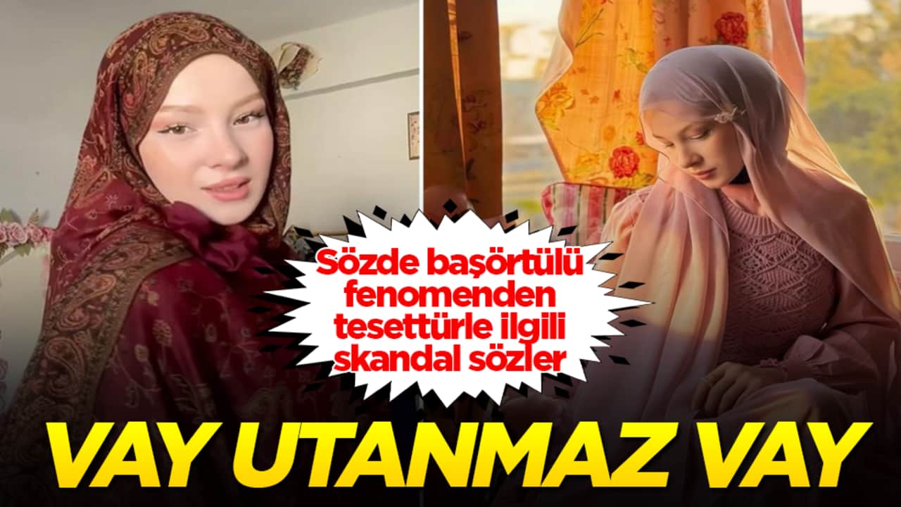 Vay utanmaz vay! Sözde başörtülü fenomenden tesettürle ilgili skandal sözler 