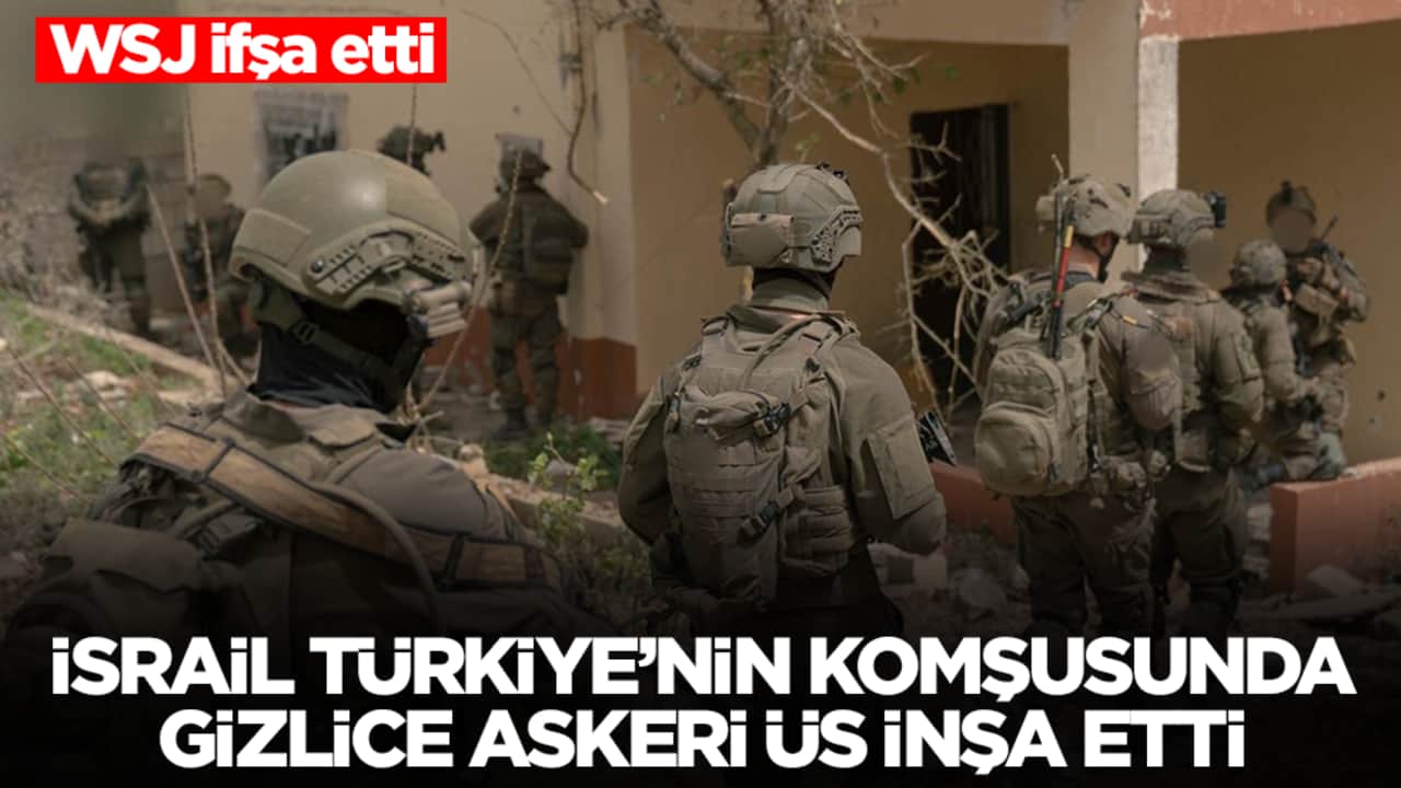 WSJ ifşa etti: İsrail, Türkiye'nin komşusunda gizlice askeri üs inşa etti