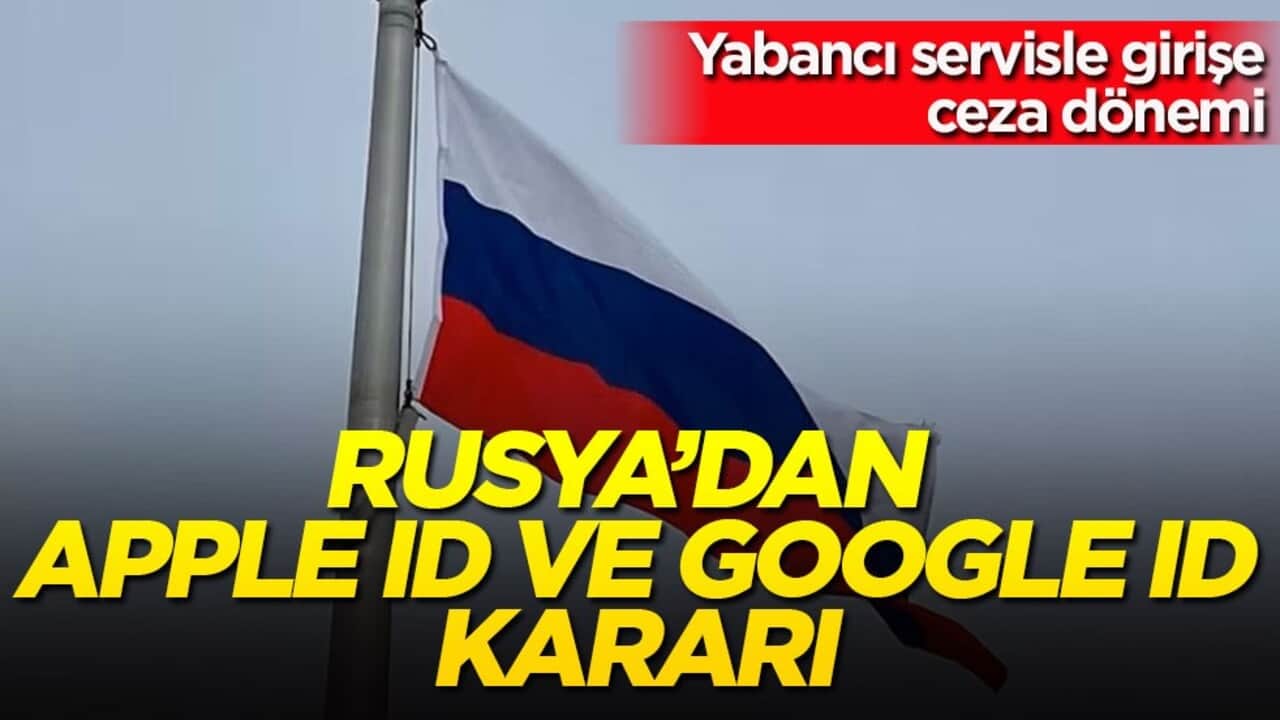 Yabancı servisle girişe ceza dönemi! Rusya’dan Apple ID ve Google ID kararı