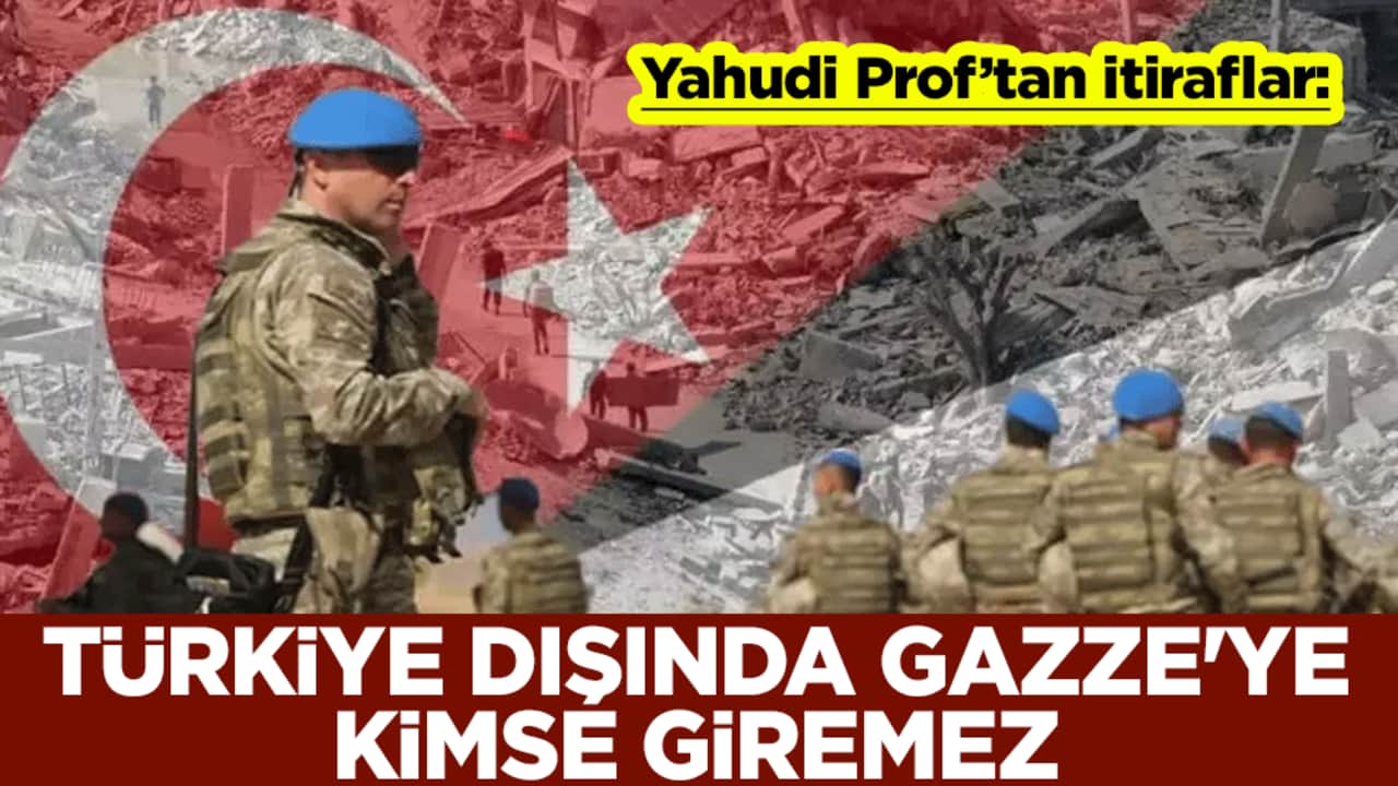 Yahudi Prof’tan itiraflar: Türkiye dışında Gazze'ye kimse giremez
