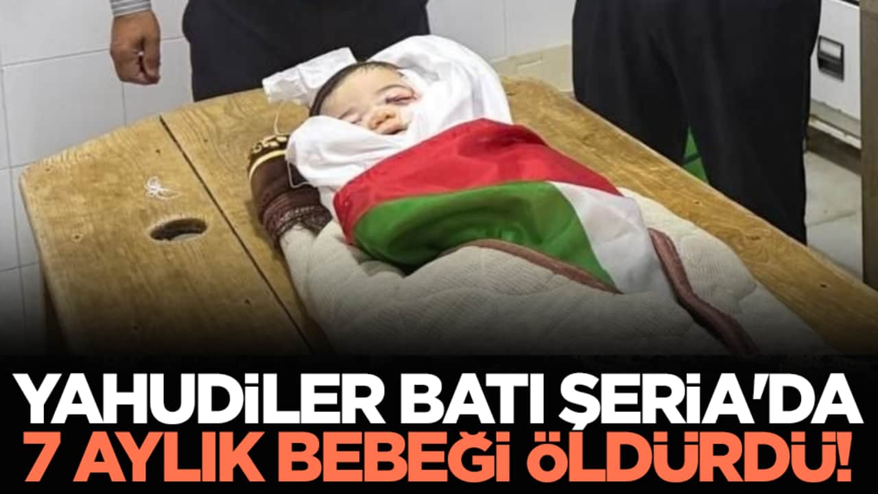 Yahudiler Batı Şeria'da 7 aylık bebeği öldürdü!