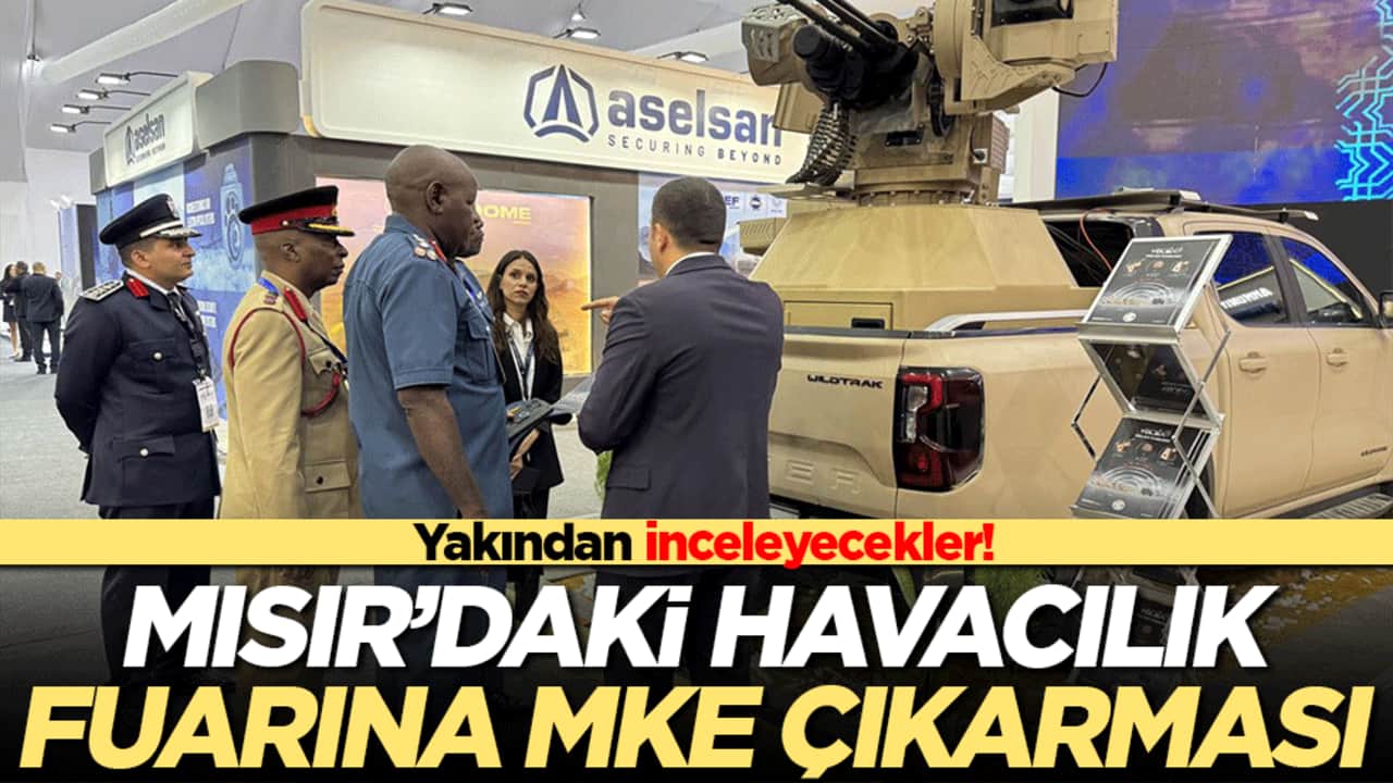 Yakından inceleyecekler! Mısır’daki havacılık fuarına MKE çıkarması