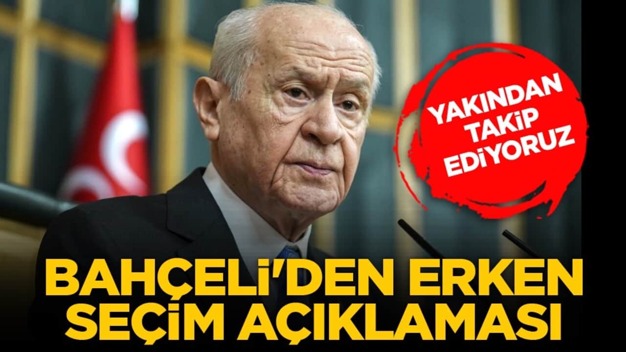 Yakından takip ediyoruz: Bahçeli'den erken seçim açıklaması