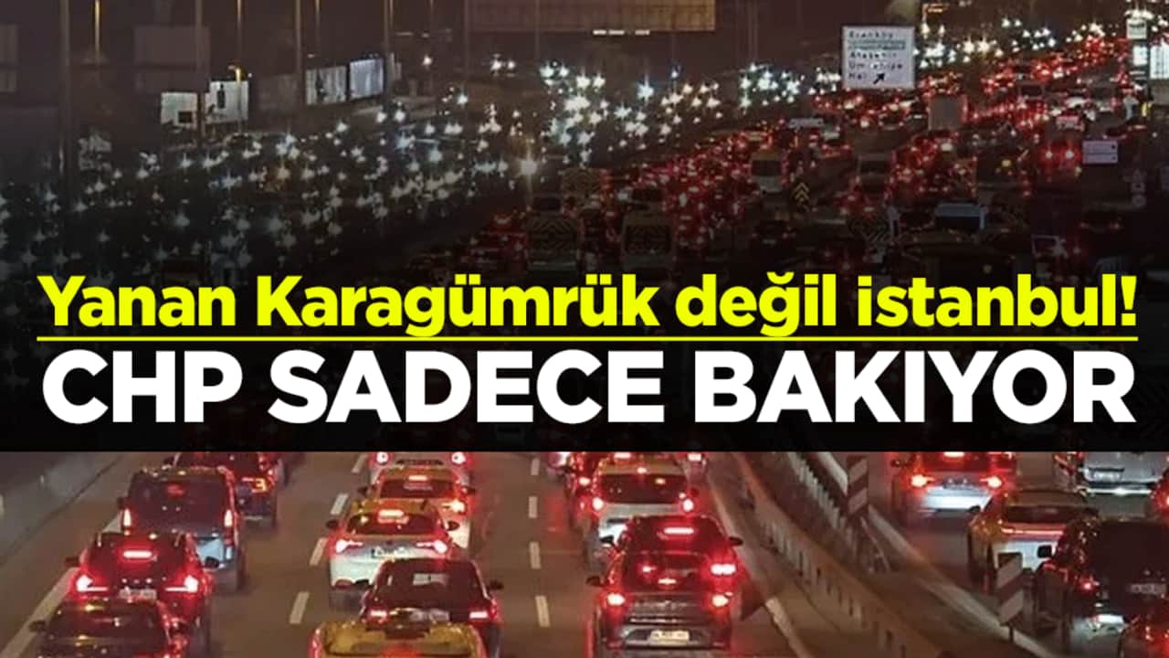 Yanan Karagümrük değil İstanbul! CHP sadece bakıyor