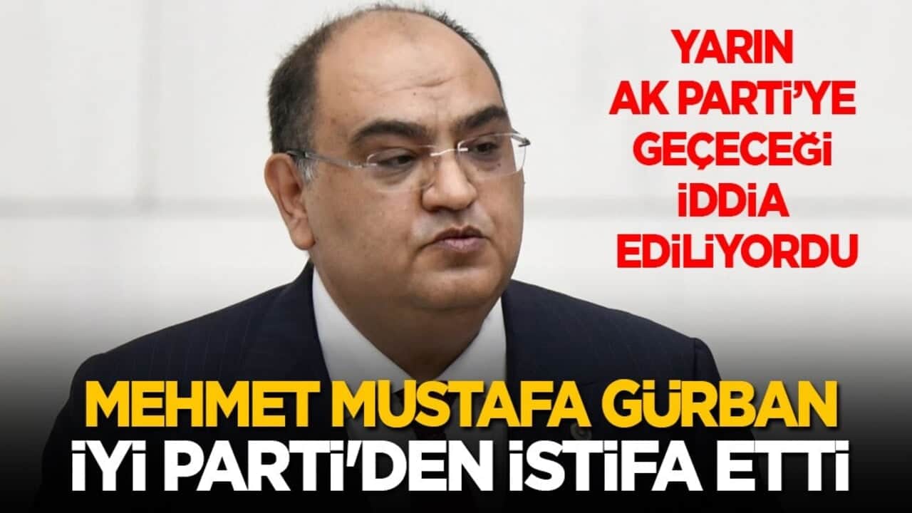 Yarın AK Parti’ye geçeceği konuşuluyordu: İYİ Parti Milletvekili Mehmet Mustafa Gürban, istifa etti