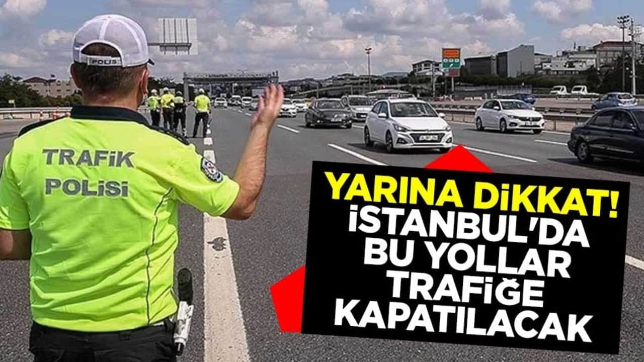 Yarına dikkat! İstanbul'da bu yollar trafiğe kapatılacak