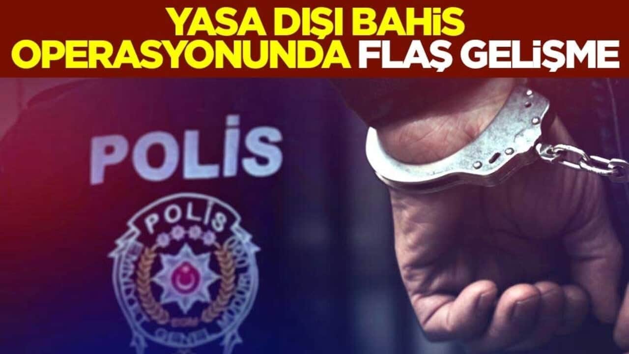 Yasa dışı bahis operasyonunda flaş gelişme