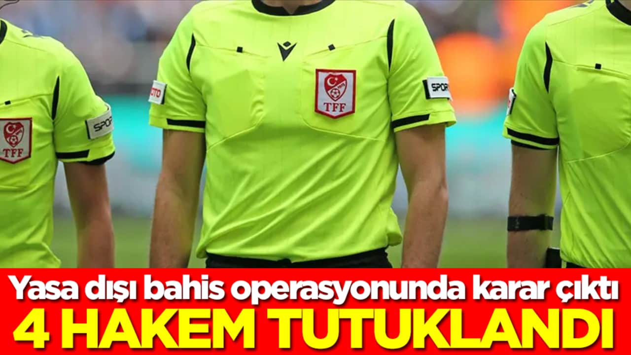 Yasa dışı bahis operasyonunda karar çıktı: 4 hakem tutuklandı