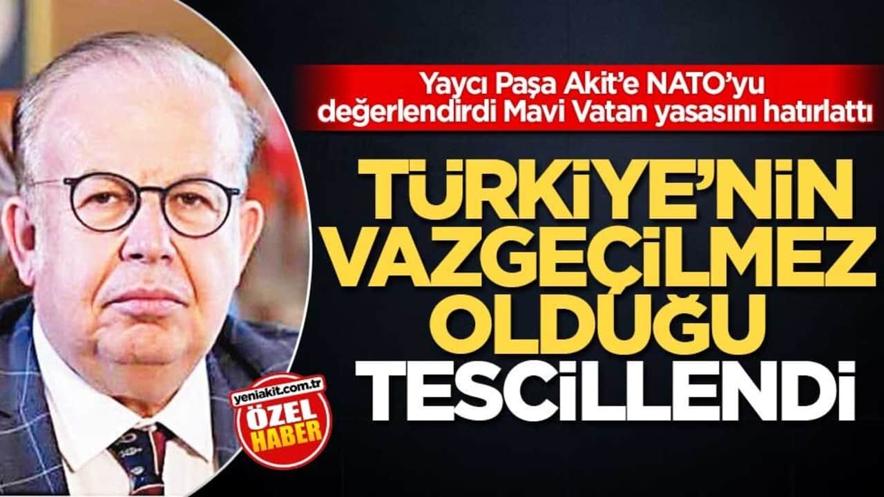 Yaycı Paşa Akit’e NATO’yu değerlendirdi, Mavi Vatan yasasını hatırlattı! Türkiye’nin vazgeçilmez olduğu tescillendi