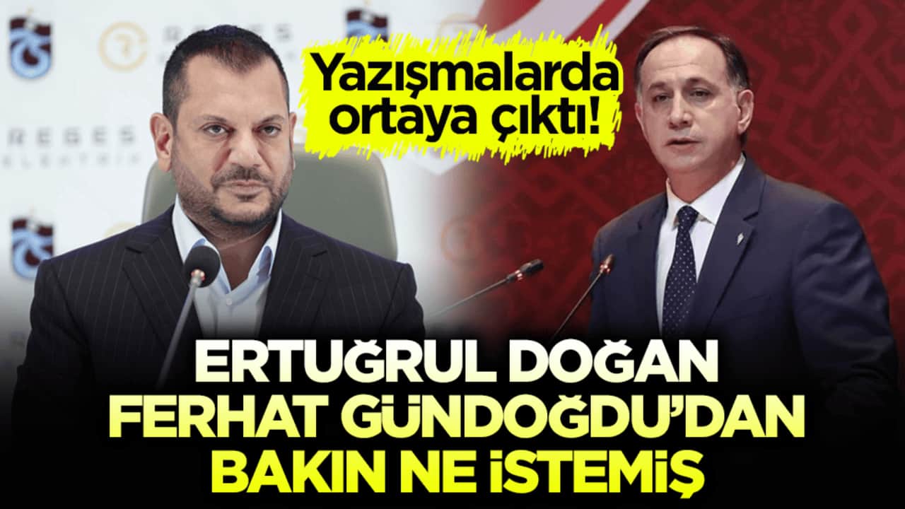 Yazışmalarda ortaya çıktı! Ertuğrul Doğan, Ferhat Gündoğdu’dan bakın ne istemiş