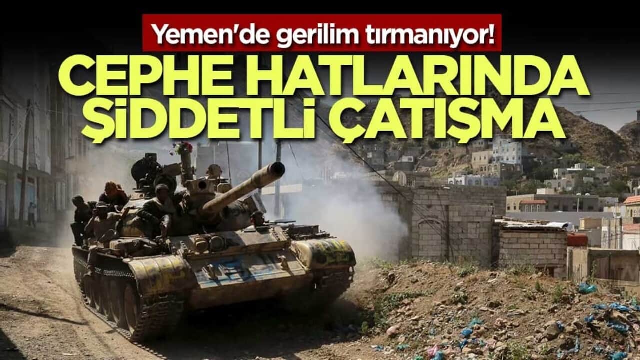 Yemen'de gerilim tırmanıyor! Cephe hatlarında şiddetli çatışma