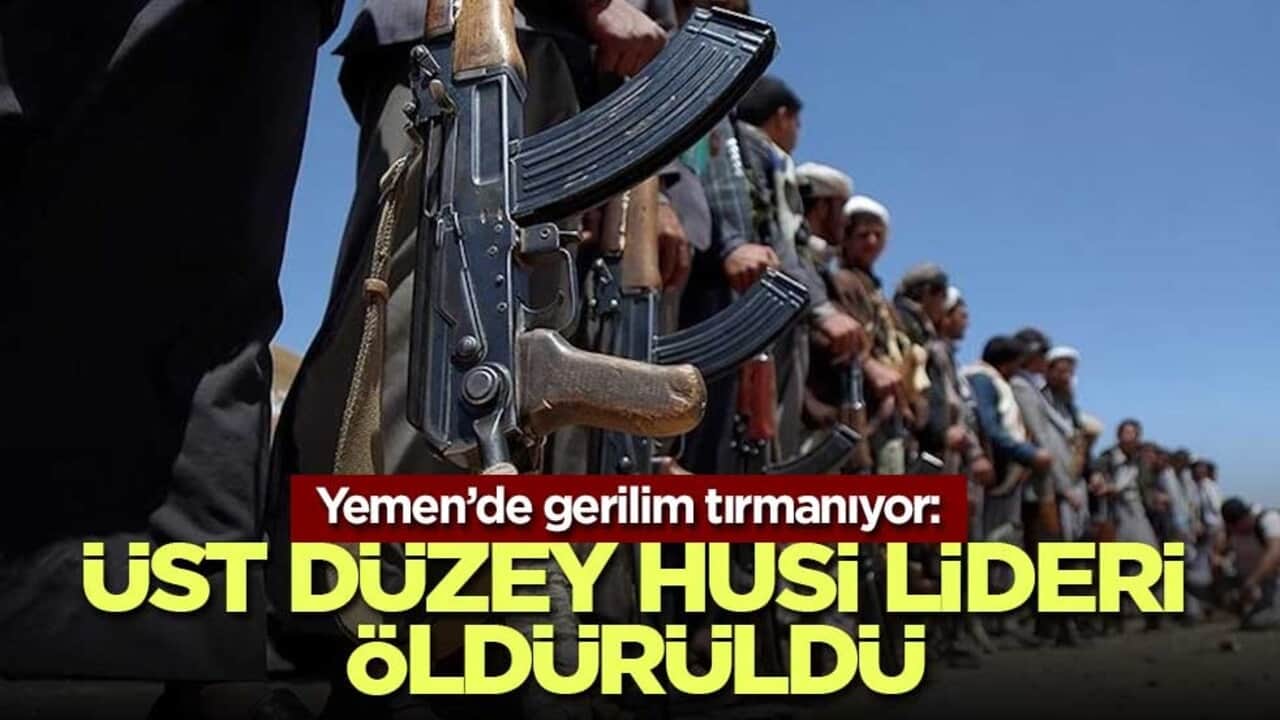 Yemen’de gerilim tırmanıyor: Üst düzey Husi liderinin öldürüldüğü açıklandı