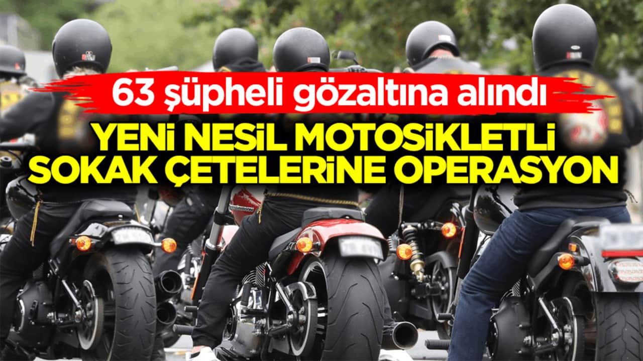 Yeni nesil motosikletli sokak çetelerine operasyon: 63 şüpheli gözaltına alındı