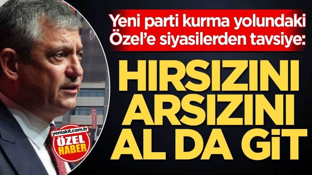 Yeni parti kurma yolundaki Özel’e siyasilerden tavsiye: Hırsızını arsızını al da git