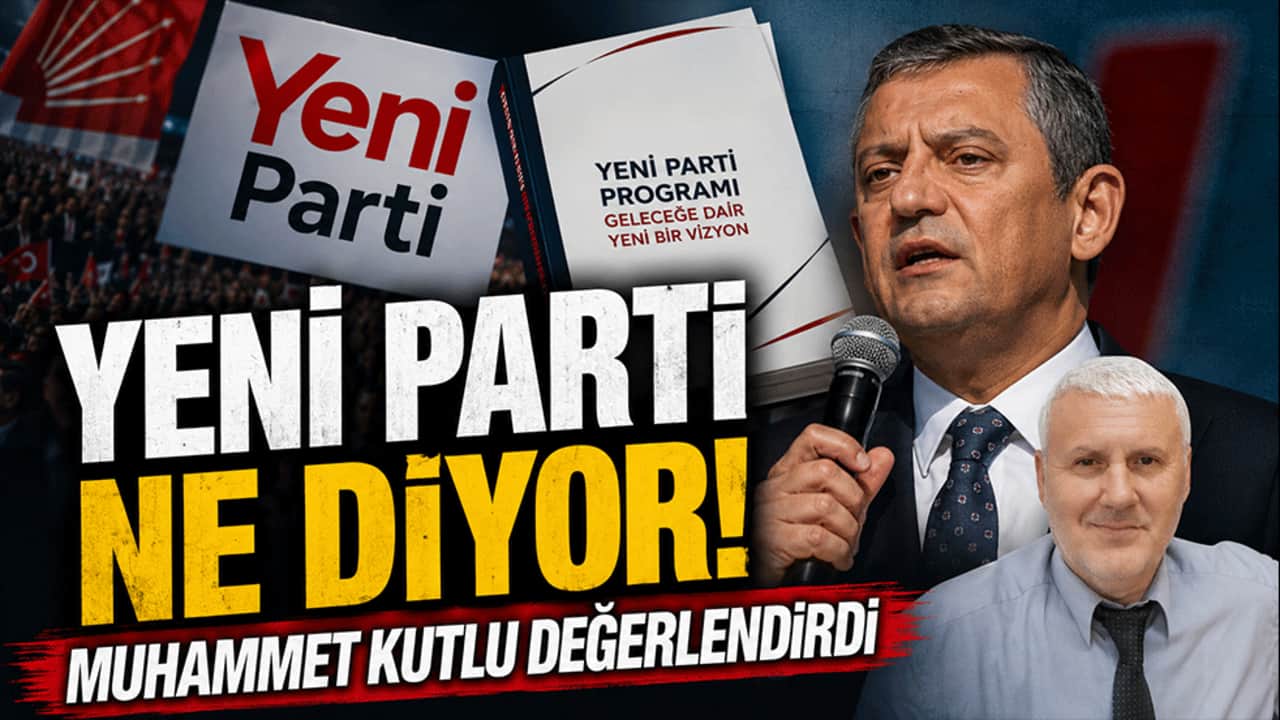 Yeni Parti ne diyor! Muhammet Kutlu değerlendirdi