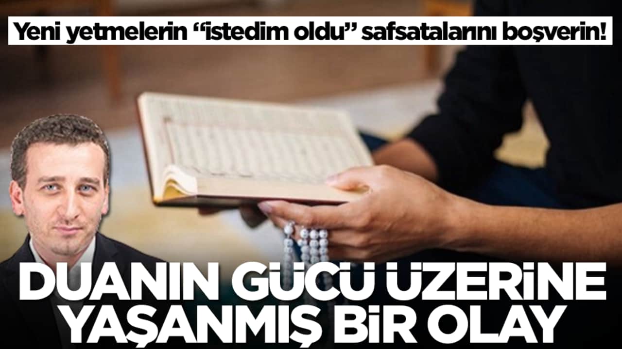 Yeni yetmelerin "istedim oldu" safsatalarını boşverin! Duanın gücü üzerine yaşanmış bir olay
