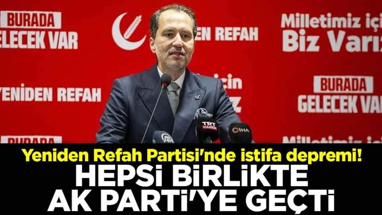Yeniden Refah Partisi'nde istifa depremi! Hepsi birlikte AK Parti'ye geçti