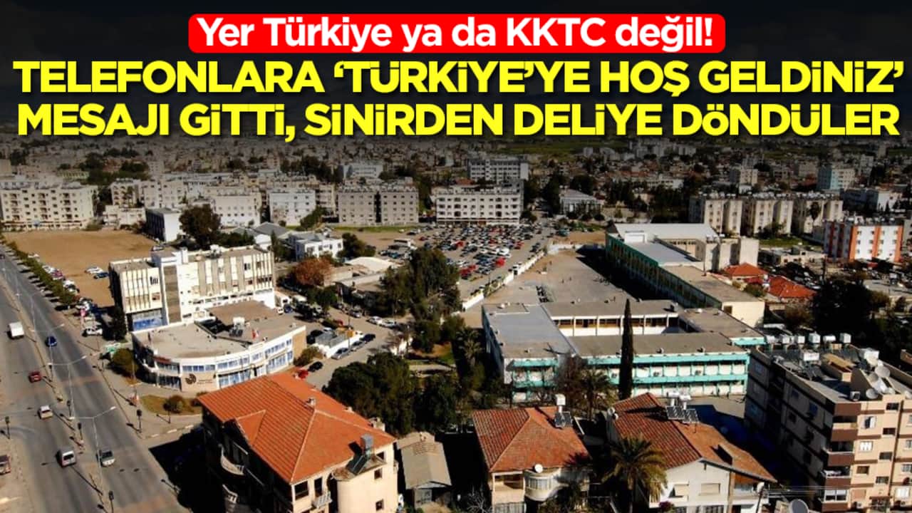 Yer Türkiye ya da KKTC değil: Telefonlara "Türkiye’ye hoş geldiniz" mesajı gitti, sinirden deliye döndüler