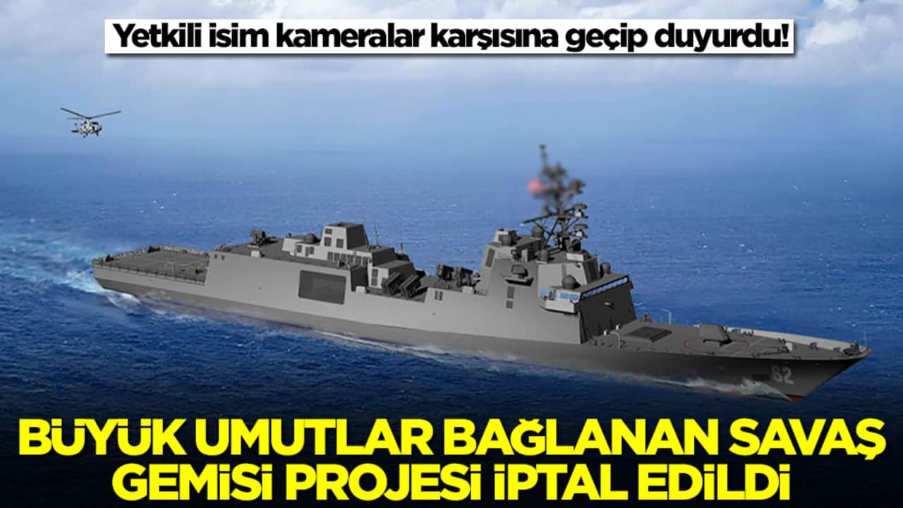 Yetkili isim kameralar karşısına geçip duyurdu! Büyük umutlar bağlanan savaş gemisi projesi iptal edildi