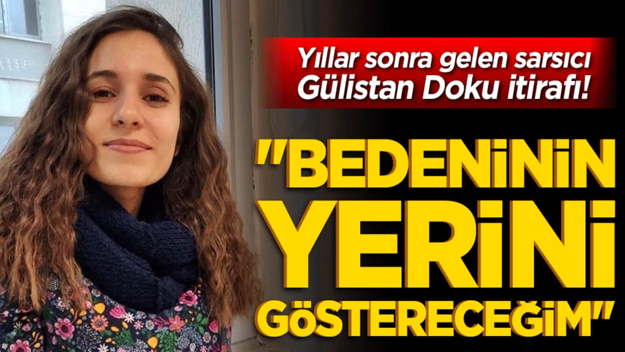 Yıllar sonra gelen sarsıcı Gülistan Doku itirafı! Firari şüpheli hakim karşısına çıkıyor, "Bedeninin yerini göstereceğim" dedi!
