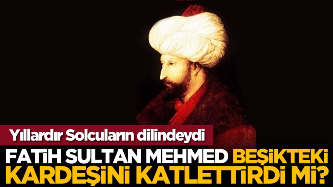 Yıllardır Solcuların dilindeydi: Fatih Sultan Mehmed beşikteki kardeşini katlettirdi mi?