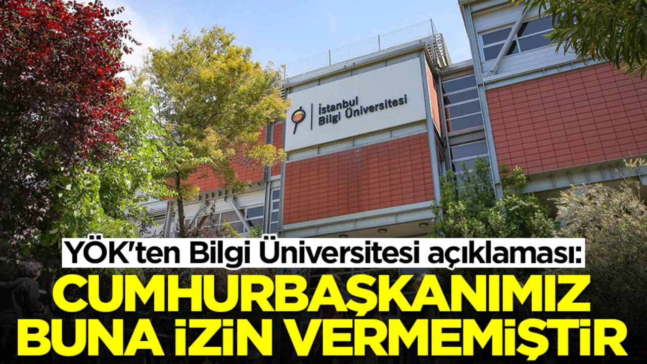 YÖK'ten Bilgi Üniversitesi açıklaması: Cumhurbaşkanımız buna izin vermemiştir