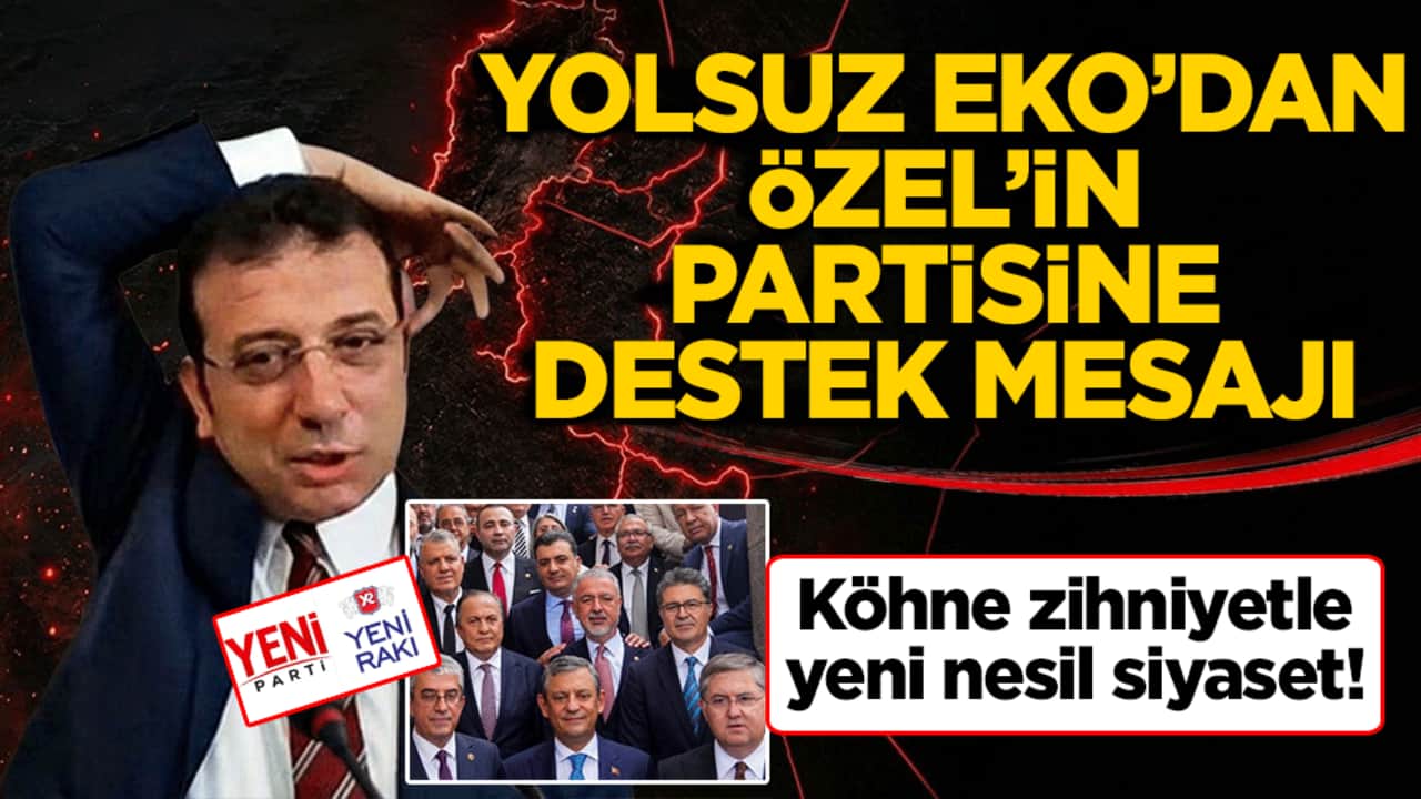 Yolsuz Eko’dan Özel’in partisine destek mesajı: Köhne zihniyetle yeni nesil siyaset!