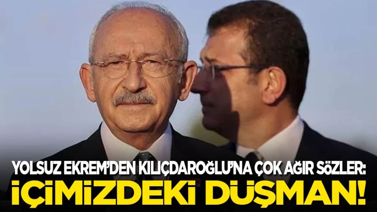 Yolsuz Ekrem'den Kılıçdaroğlu’na çok ağır sözler: İçimizdeki düşman!
