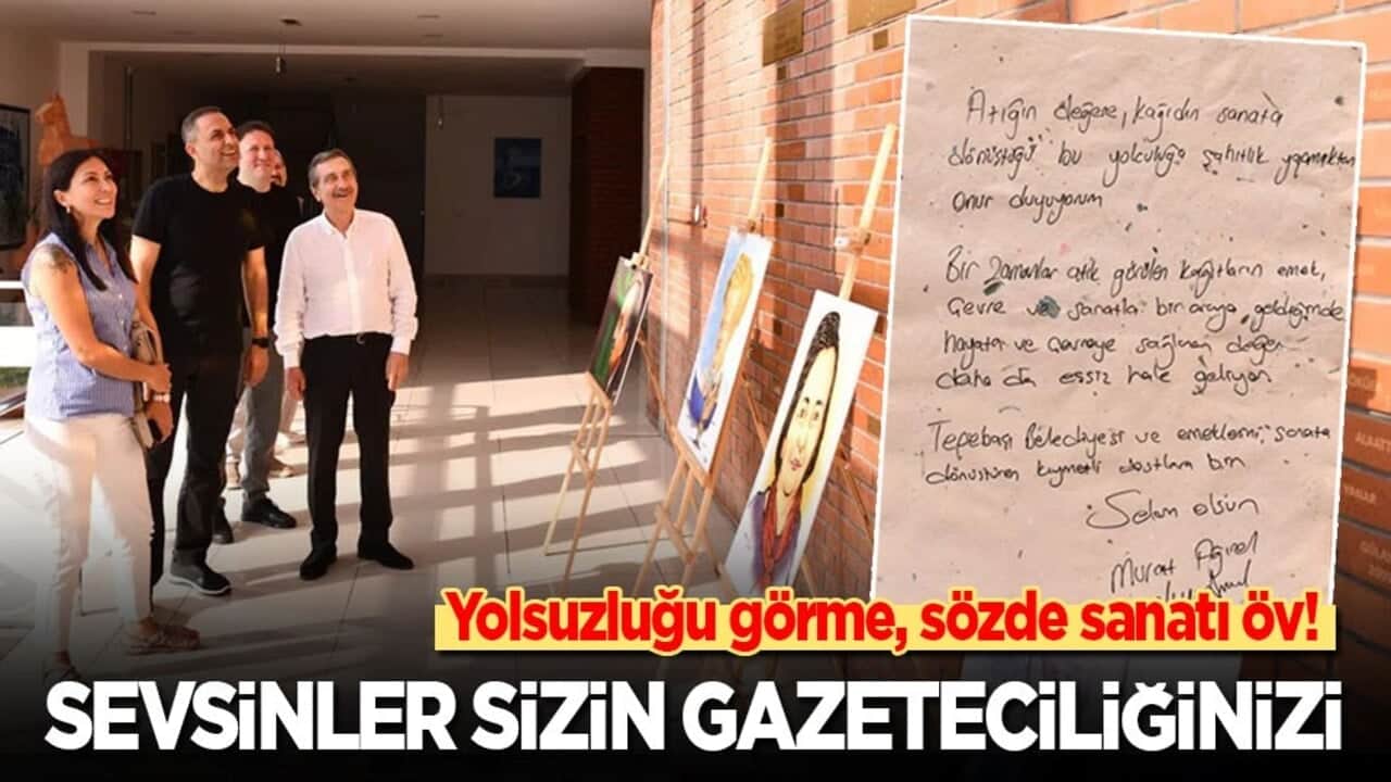 Yolsuzluğu görme, sözde sanatı öv! Sevsinler sizin gazeteciliğinizi...