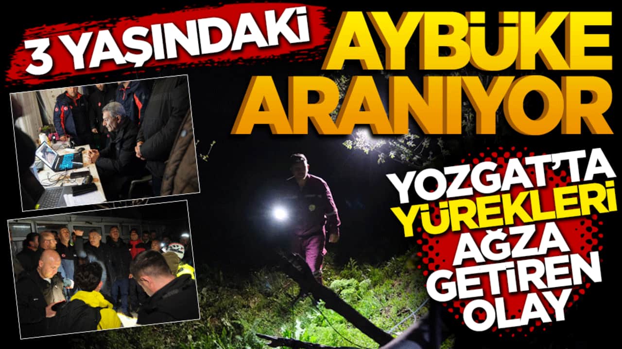 Yozgat’ta yürekleri ağza getiren olay: 3 yaşındaki Aybüke aranıyor