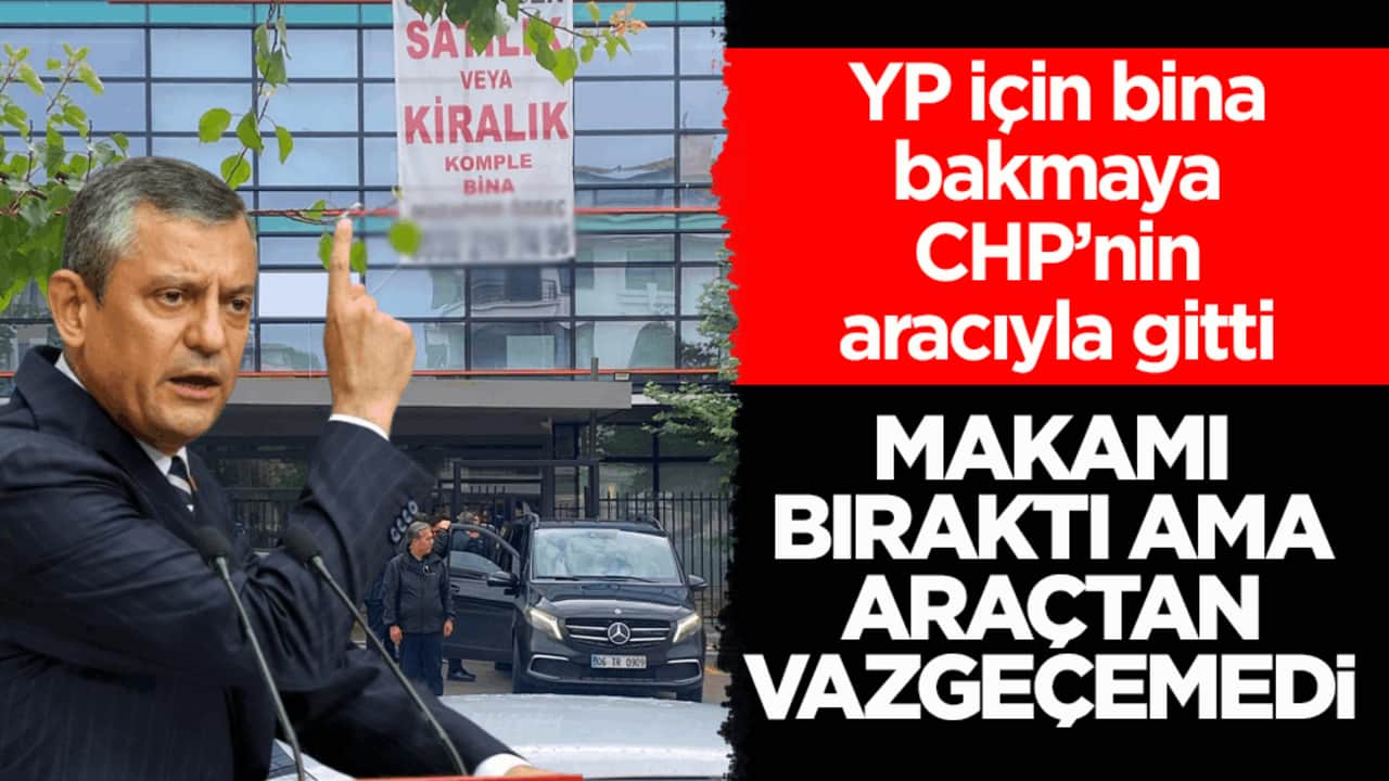 YP için bina bakmaya CHP’nin aracıyla gitti! Makamı bıraktı ama araçtan vazgeçemedi