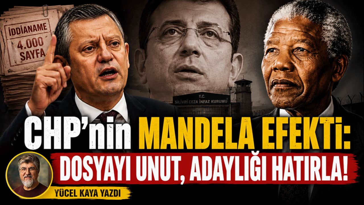 Yücel Kaya yazdı: CHP’nin Mandela Efekti: Dosyayı Unut, Adaylığı Hatırla!