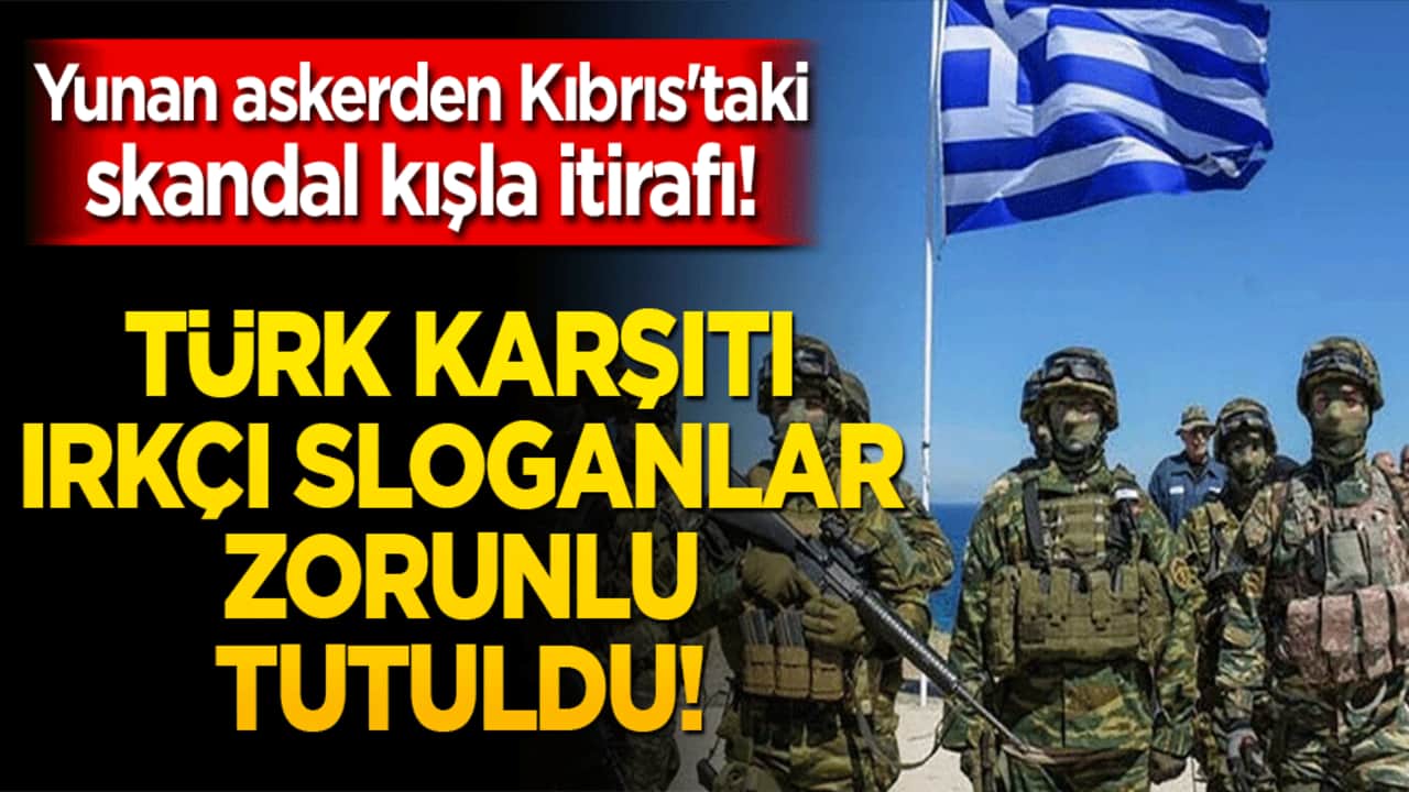 Yunan askerden Kıbrıs'taki skandal kışla itirafı! Türk karşıtı ırkçı sloganlar zorunlu tutuldu!