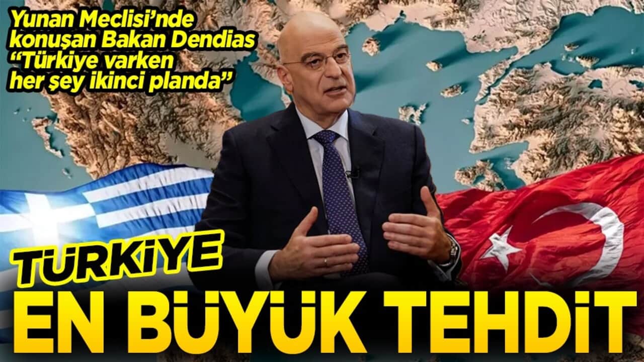 Yunan Bakan Dendias "Türkiye varken her şey ikinci planda" Türkiye en büyük tehdit