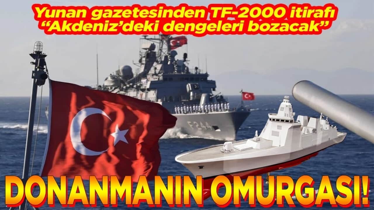 Yunan gazetesinden TF-2000 itirafı "Akdeniz’deki dengeleri bozacak" Donanmanın omurgası