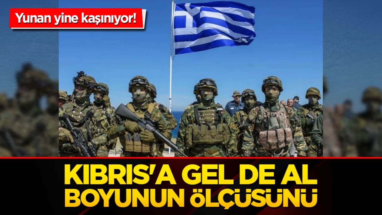 Yunan yine kaşınıyor! Kıbrıs'a gel de al boyunun ölçüsünü